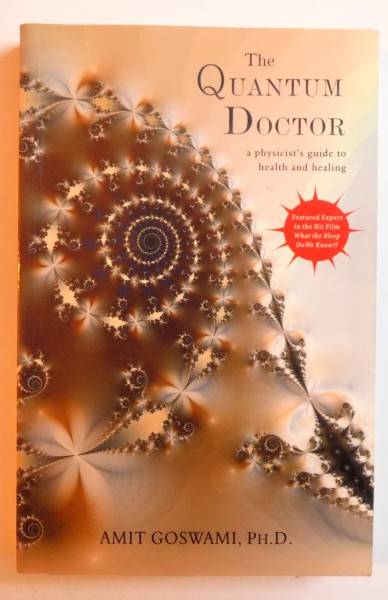 THE QUANTUM DOCTOR - A PHYSICIST ' S GUIDE TO HEALTH AND HEALING by AMIT GOSWAMI , 2004