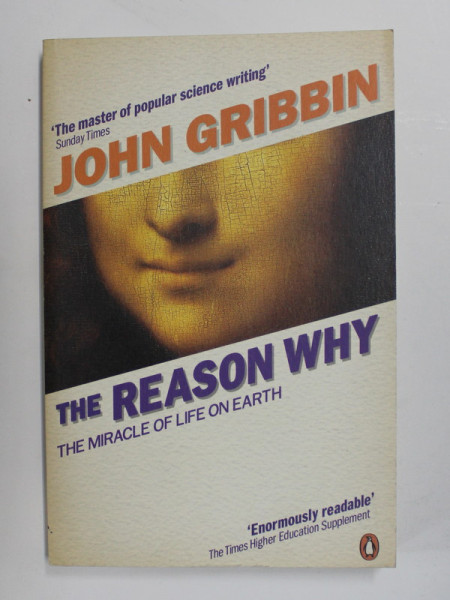 THE REASON WHY - THE MIRACLE OF LIFE ON EARTH by JOHN GRIBBIN , 2011