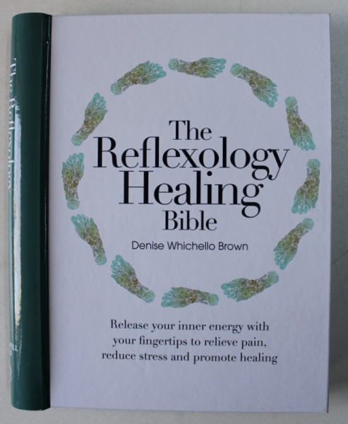 THE REFLEXOLOGY HEALING BIBLE by DENISE WHICHELLO BROWN , 2013