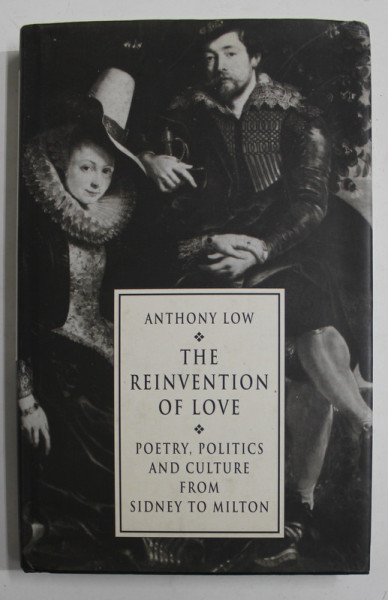 THE REINVENTION OF LOVE , POETRY , POLITICS AND CULTURE FROM SIDNEY TO MILTON by  ANTHONY LOW  , 1993