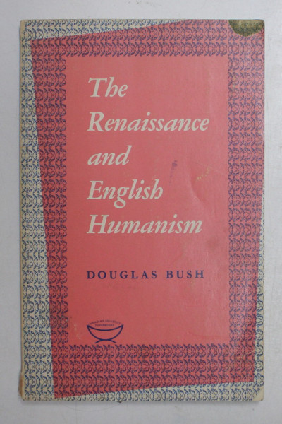 THE RENAISSANCE AND ENGLISH HUMANISM by DOUGLAS BUSH , 1968