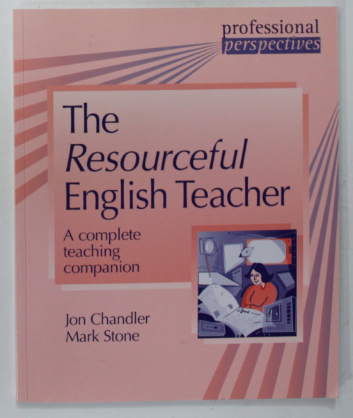 THE RESOURCEFUL ENGLISH TEACHER , A COMPLETE  TEACHING COMPANION by JON CHANDLER and MARK  STONE , 2009