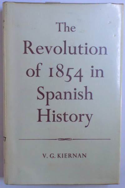 THE REVOLUTION OF 1854 IN SPANISH HISTORY by V. G. KIERNAN , 1966