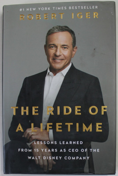 THE RIDE OF A LIFETIME by ROBERT IGER , ... 15 YEARS AS CEO OF THE WALT DISNEY COMPANY , 2019