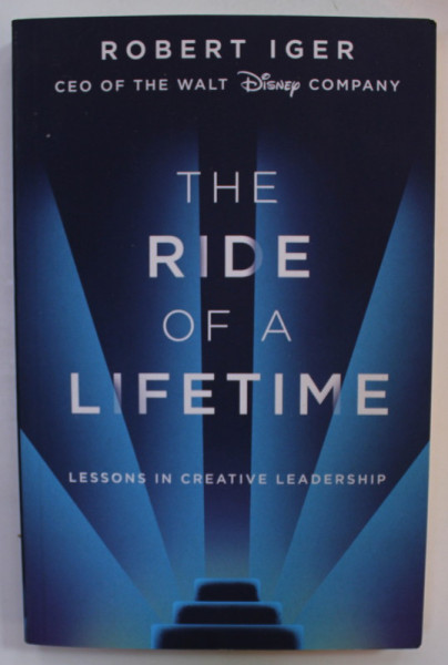 THE RIDE OF A LIFETIME , LESSONS IN CREATIVE LEADERSHIP by ROBERT IGER , 2019