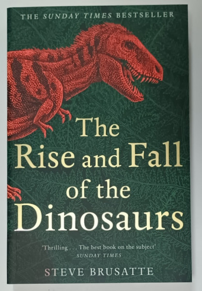 THE RISE AND FALL OF THE DINOSAURUS by STEVE BRUSATTE , 2019