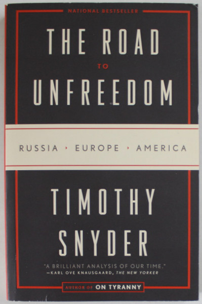 THE ROAD TO UNFREEDOM , RUSSIA , EUROPE , AMERICA by TIMOTHY SNYDER , 2018