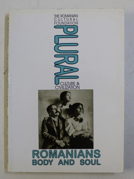 THE ROMANIAN CULTURAL FOUNDATION , PLURAL : CULTURE & CIVILIZATION , ROMANIANS BODY AND SOUL by AURORA FABRITIUS , 2003