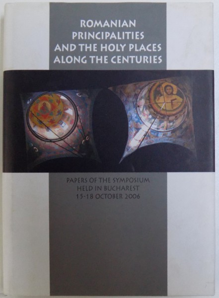 THE ROMANIAN PRINCIPALITIES AND THE HOLY PLACES ALONG THE CENTURIES  ( EDITIE IN FRANCEZA  - ENGLEZA  ), papers of the Symposium held in Bucharest 15 - 18 octomber , 2006 by EMANOIL BABUS ....ADRIAN MARINESCU , 2007