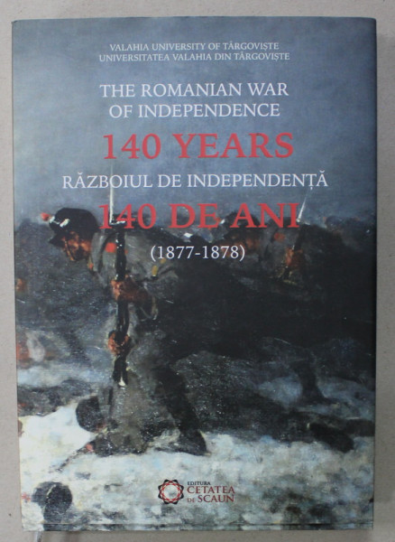 THE ROMANIAN WAR OF INDEPENDENCE( 1877 -1878 ) ,  140 YEARS , EDITIE IN ENGLEZA SI ROMANA , de IULIAN ONCESCU si SORIN LIVIU DAMEAN , 2017
