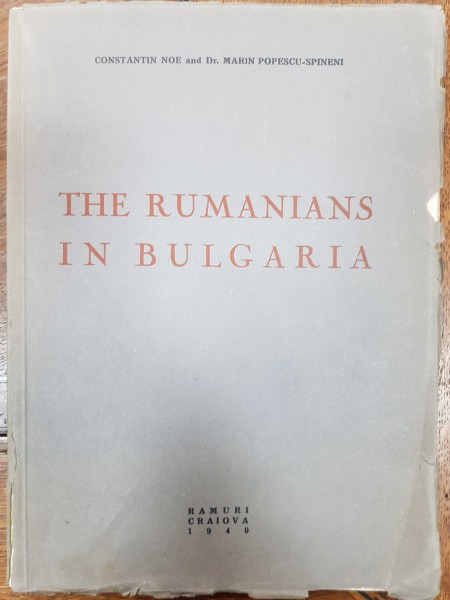 THE ROMANIANS IN BULGARIA de C-TIN NOE si MARIN POPESCU SPINENI, Anul 1940
