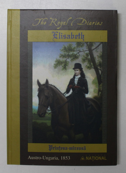 THE ROYAL DIARIES - ELISABETH - PRINTESA MIREASA , AUSTRO - UNGARIA , 1853 , de BARRY DENENBERG , 2005