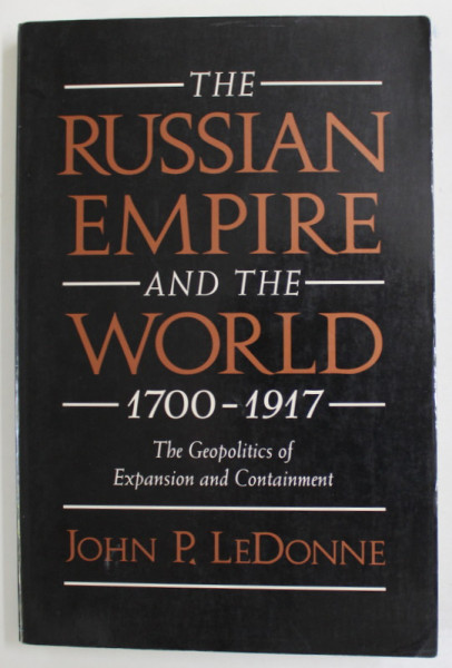 THE RUSSIAN EMPIRE AND THE WORLD 1700  - 1917 , THE GEOPOLITICS OF EXPANSION AND CONTAINMENT by JOHN P. LeDONNE , 1997