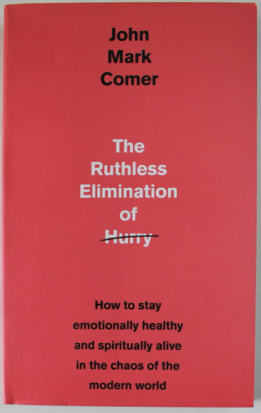 THE RUTHLESS ELIMINATION OF HURRY by JOHN MARK COMER , HOW TO STAY EMOTIONALLY HEALTHY AND SPIRITUAL ALIVE ..., 2021