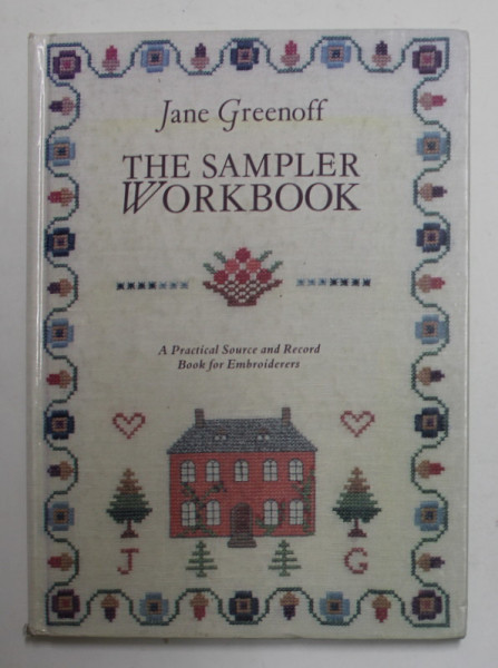 THE SAMPLER WORKBOOK by JANE GREENOFF , A PRACTICAL SOURCES AND RECORD BOOK FOR EMBROIDERERS , 1992