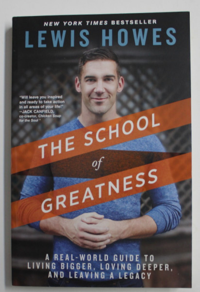 THE SCHOOL OF GREATNESS by LEWIS HOWES , A REAL - WORLD GUIDE TO LIVING BIGGER , LOVING DEEPER AND LEAVING A LEGACY , 2015