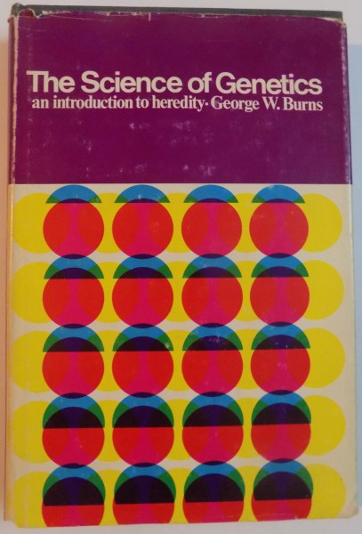 THE SCIENCE OF GENETICS, AN INTRODUCTION TO HEREDITY by GEORGE W. BURNS, 1969