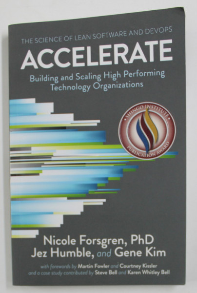THE SCIENCE OF LEAN SOFTWARE AND DEVOPS , ACCELERATE , BUILDING AND SCALING HIGH PERFORMING TECHNOLOGY ORGANISATIONS by NICOLE FORSGREN ... GENE KIM , 2018