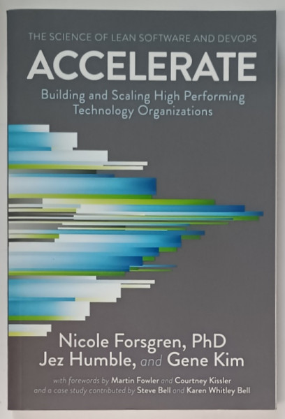 THE SCIENCE OF LEAN SOFTWARE AND DEVOPS , ACCELERATE , BUILDING AND SCALING HIGH PERFORMING TECHNOLOGY ORGANISATIONS by NICOLE FORSGREN ... GENE KIM