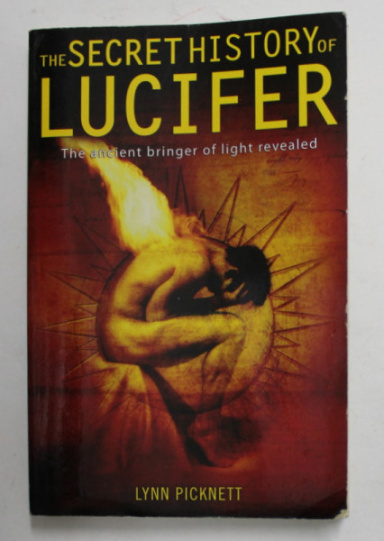 THE SECRET HISTORY OF LUCIFER - THE  ANCIENT BRINGER OF LIGHT REVEALED by LYNN PICKNETT , 2006