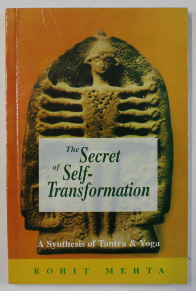 THE SECRET OF SELF - TRANSFORMATIONS , A SYNTHESIS OF TANTRA and YOGA by ROHIT MEHTA , 2003
