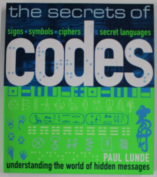 THE SECRETS OF CODES by PAUL LUNDE , UNDERSTANDING THE WORLD OF HIDDEN MESSAGES , 2009