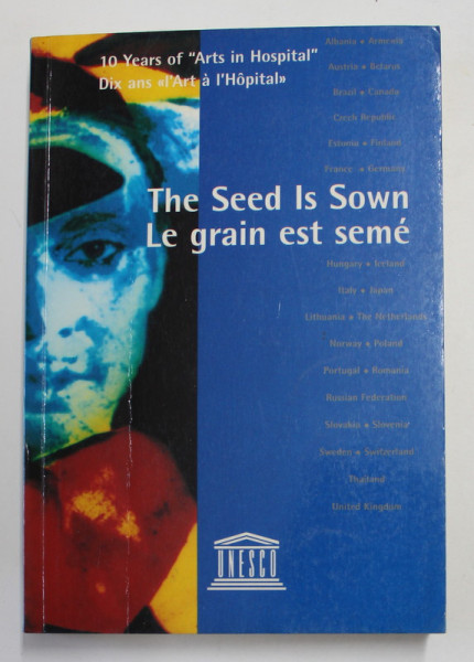 THE SEED IS SOWN / LE GRAIN EST SEME - 10 YEARS OF ' ARTS IN HOSPITAL ' , 1998, EDITIE CU TEXT IN ENGLEZA SI FRANCEZA