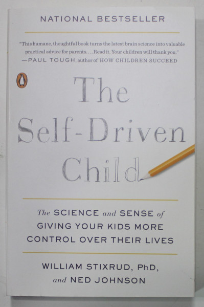 THE SELF - DRIVEN CHILD by WILLIAM STIXRUD , THE SCIENCE AND SENSE OF GIVING YOUR KIDS MORE CONTROL OVER THEIR LIVES , 2019