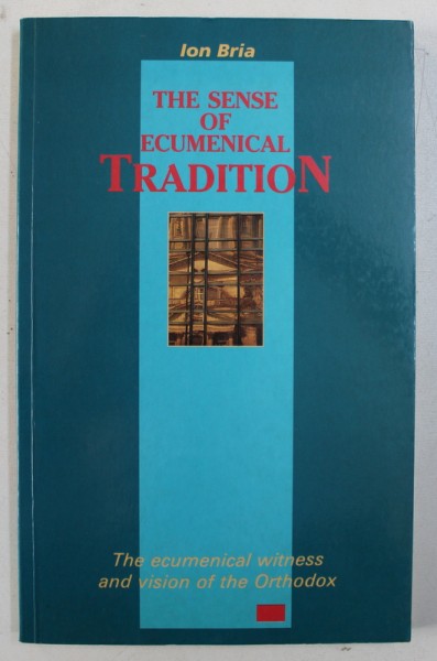 THE SENSE OF ECUMENICAL TRADITION - THE ECUMENICAL WITNESS AND VISION OF THE ORTHODOX by ION BRIA , 1991