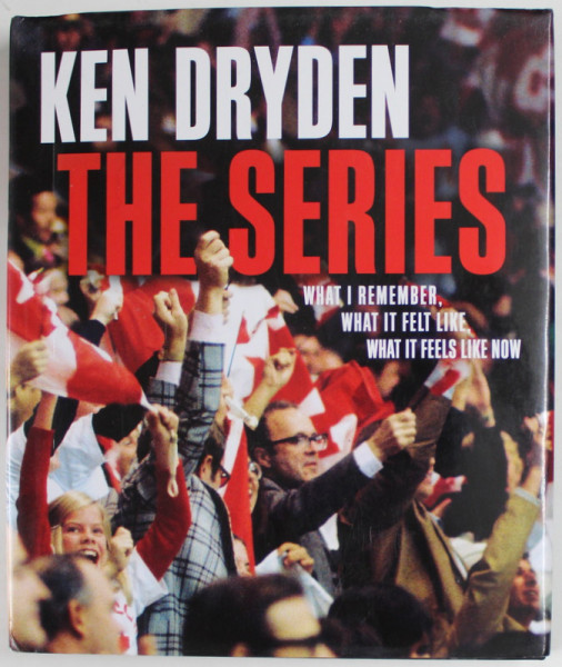 THE SERIES by KEN DRYDEN , WHAT I REMEMBER ...WHAT IT FEELS LIKE NOW , 2022