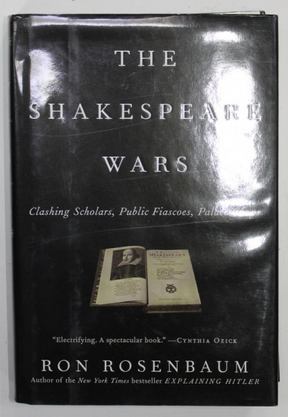 THE SHAKESPEARE WARS , CLASHING SCHOLARS , PUBLIC FIASCOES , PALACE COUPS by RON ROSENBAUM , 2006