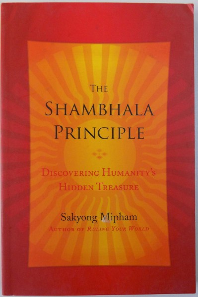 THE SHAMBHALA PRINCIPLE , DISCOVERING HUMANITY' S HIDDEN TREASURE de SAKYONG MIPHAM , 2013