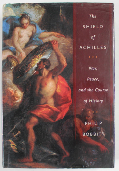 THE SHIELD OF ACHILLES , WAR , PEACE , AND THE COURSE OF HISTORY by PHILIP BOBBITT , 2002