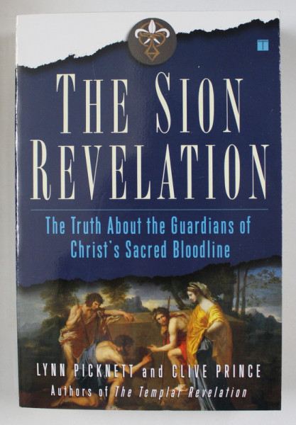 THE SION REVELATION  - THE TRUTH ABOUT THE GUARDIANS OF CHRIST 'S SACRED BLOODLINE by LYNN PICKNETT and CLIVE PRINCE , 2006