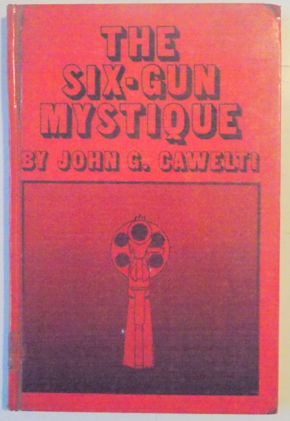 THE SIX-GUN MYSTIQUE by JOHN G. CAWELTI
