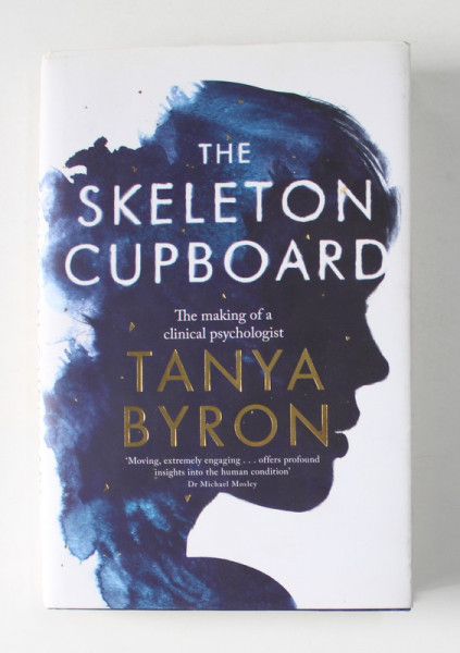 THE SKELETON CUPBOARD - THE MAKING OF A CLINICAL PSYCHOLOGIST by TANYA BYRON , 2014