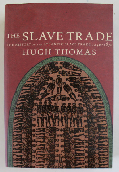 THE SLAVE TRADE , THE HISTORY OF THE ATLANTIC SLAVE TRADE 1440- 1870 by HUGH THOMAS , 1997