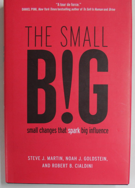 THE SMALL BIG by STEVE J. MARTIN ...ROBERT B. CIALDINI , SMALL CHANGES THAT SPARK BIG INFLUENCE , 2014