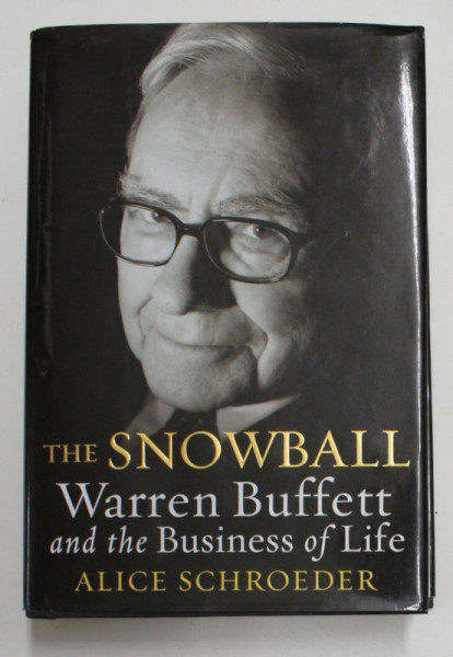 THE SNOWBALL - WARREN BUFFET AND THE BUSINESS OF LIFE by ALICE SCHROEDER , 2008
