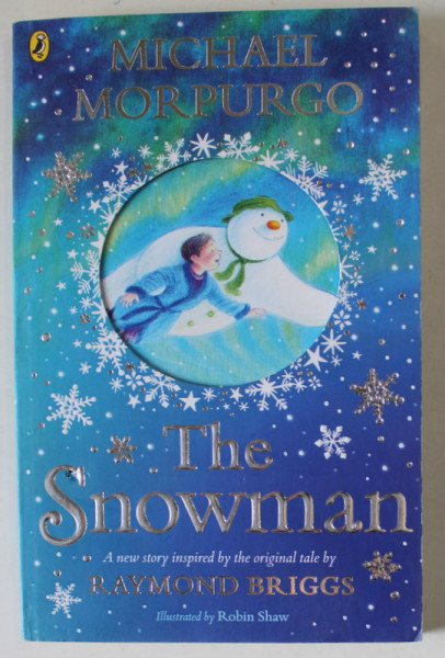 THE SNOWMAN by MICHAEL MORPURGO , ..inspired by the original tale by RAYMOND BRIGGS , illustrated by ROBIN SHAW , 2019