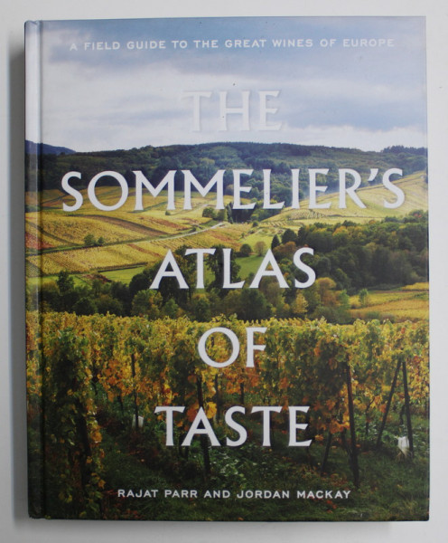 THE SOMMELIER'S ATLAS OF TASTE by RAJAT PARR and JORDAN MACKAY , 2018