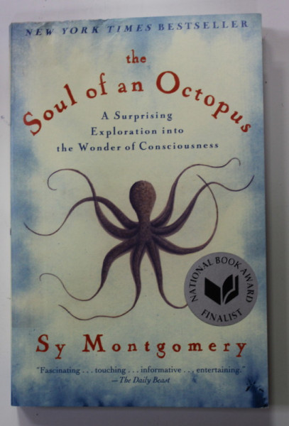 THE SOUL OF AN OCTOPUS by SY MONTGOMERY , ...EXPLORATION INTO THE  WONDER OF CONSCIOUSNESS  , 2015 , PREZINTA HALOURI DE APA *