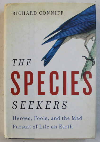 THE SPECIES SEEKERS  - HEROES , FOOLS , AND THE MAD PUSUIT OF LIFE ON EARTH by RICHARD CONNIFF , 2011