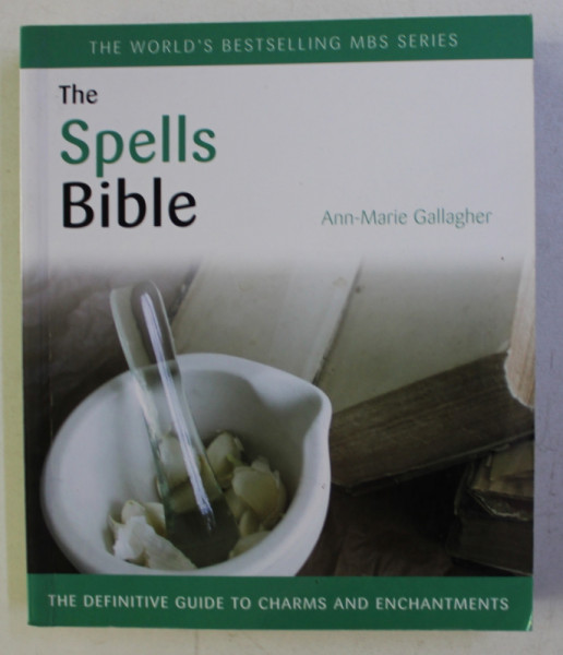 THE SPELLS BIBLE , THE DEFINITIVE GUIDE TO CHARMS AND ENCHANTMENTS by ANN-MARIE GALLAGHER , 2009