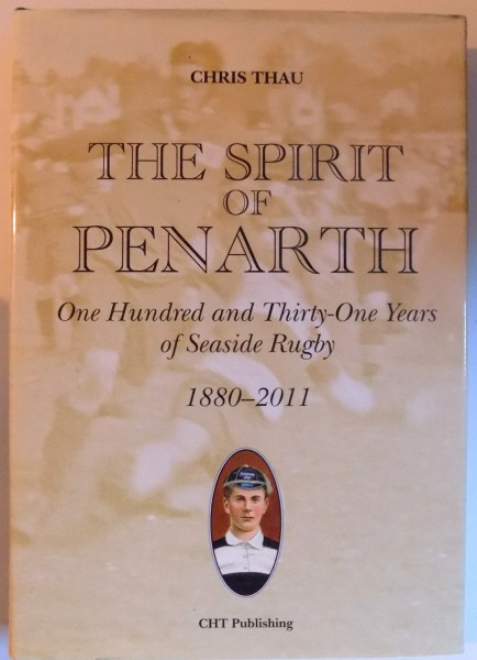THE SPIRIT OF PENARTH - ONE HUNDRED AND THIRTY - ONE YEARS OF SEASIDE RUGBY - 1880 - 2011 by CHRIS THAU , 2011