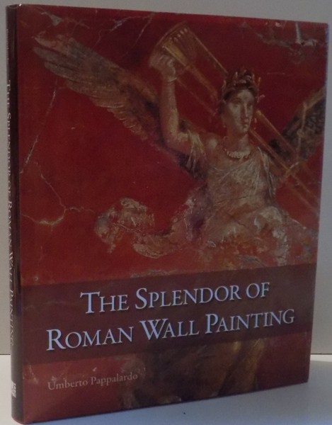 THE SPLENDOR OF ROMAN WALL PAINTING by UMBERTO PAPPALARDO , 2008