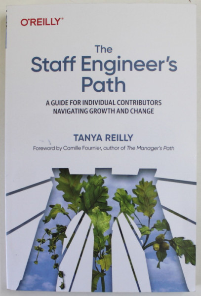 THE STAFF ENGINEER 'S PATH - A GUIDE FOR INDIVIDUAL CONTRIBUTORS NAVIGATING GROWTH AND CHANGE by TANYA REILLY , 2022