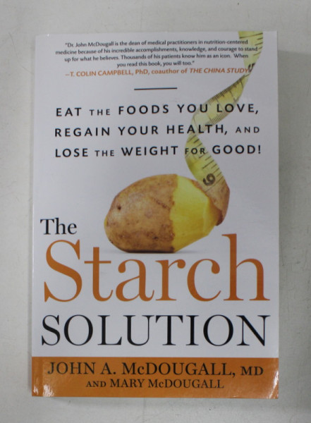 THE STARCH SOLUTION - EAT THE FOODS YOU LOVE , REGAIN YOUR HEALTH , AND LOSE THE WEIGHT FOR GOOD ! by JOHN A. McDOUGALL and MARY McDOUGALL , 2012