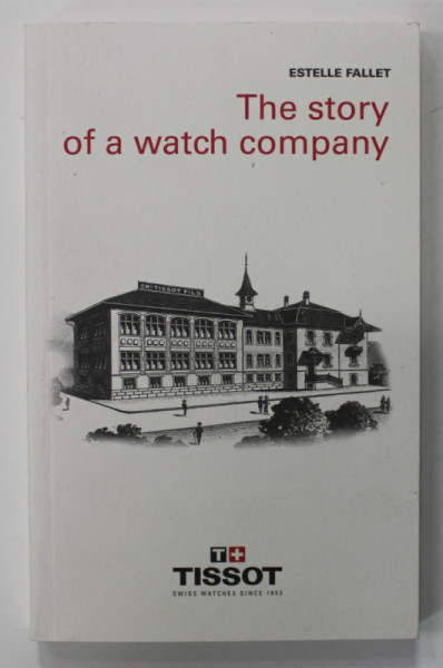 THE STORY OF A WATCH COMPANY ( TISSOT )  by ESTELLE FALLET , 2002