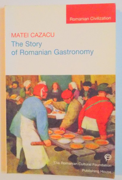 THE STORY OF ROMANIAN GASTRONOMY by MATEI CAZACU , 1999